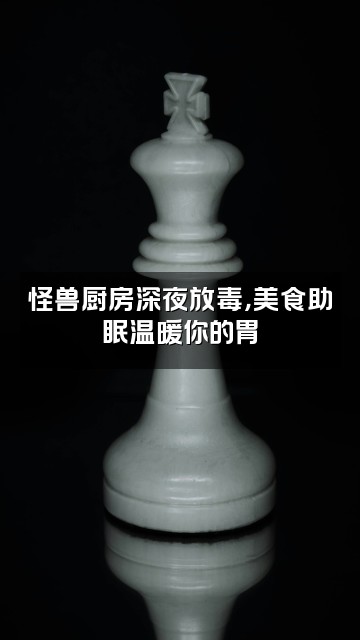 抖音小怪兽助眠视频封面:怪兽厨房深夜放毒,美食助眠温暖你的胃